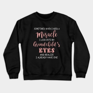 Sometimes When I Need A Miracle I Look Into My Grand Child Eyes And Realize I Alread Have One Daughter Crewneck Sweatshirt